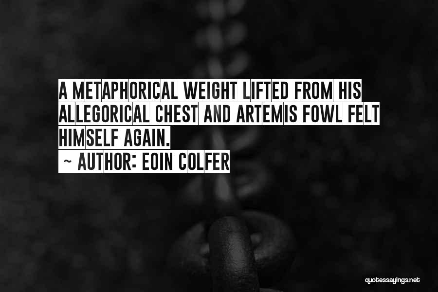 Eoin Colfer Quotes: A Metaphorical Weight Lifted From His Allegorical Chest And Artemis Fowl Felt Himself Again.