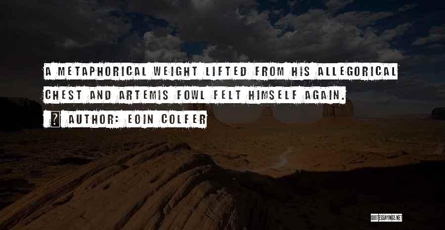 Eoin Colfer Quotes: A Metaphorical Weight Lifted From His Allegorical Chest And Artemis Fowl Felt Himself Again.
