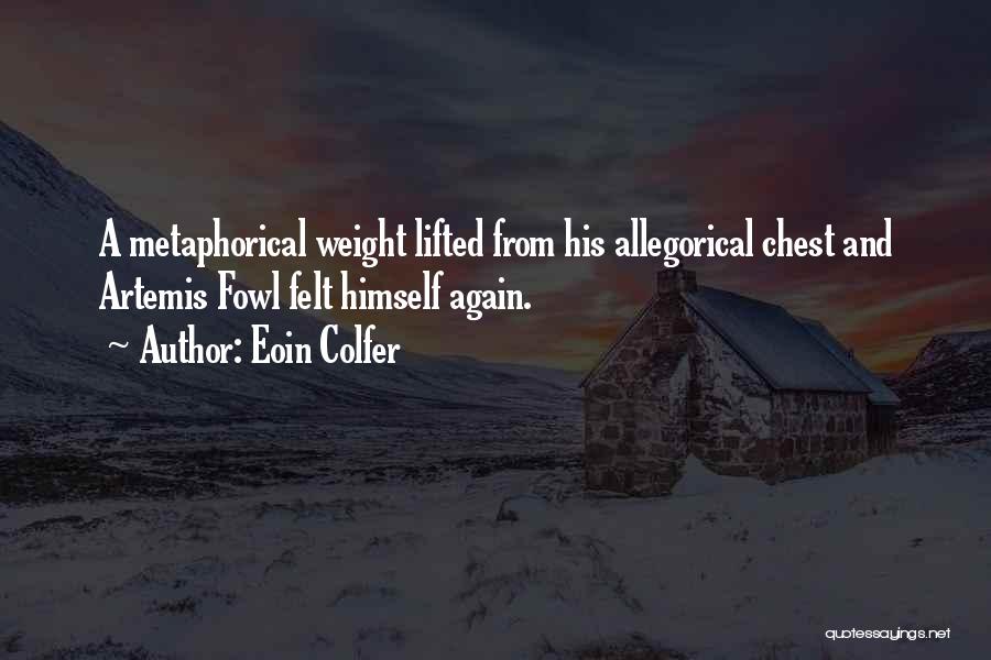 Eoin Colfer Quotes: A Metaphorical Weight Lifted From His Allegorical Chest And Artemis Fowl Felt Himself Again.