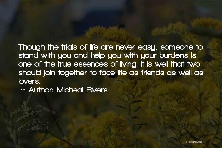 Micheal Rivers Quotes: Though The Trials Of Life Are Never Easy, Someone To Stand With You And Help You With Your Burdens Is