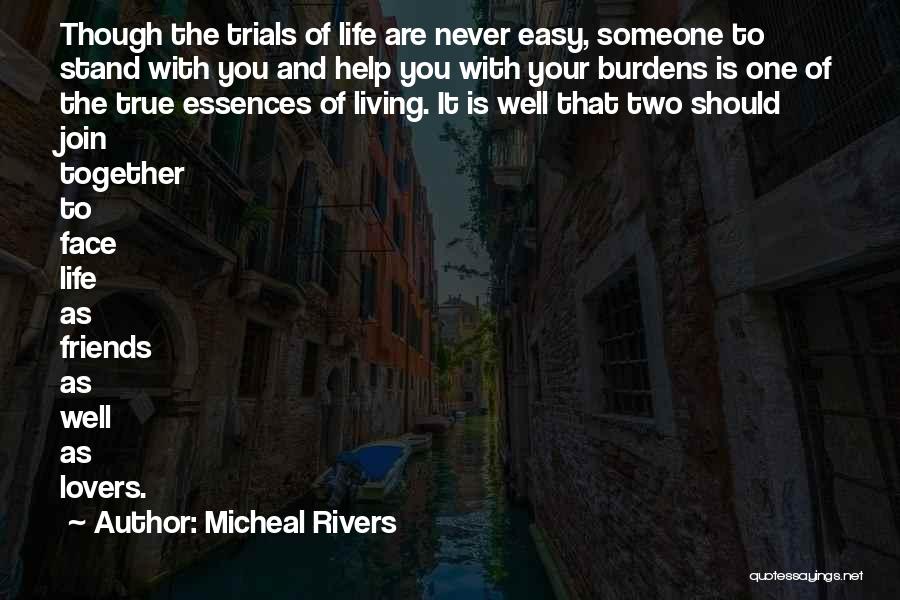 Micheal Rivers Quotes: Though The Trials Of Life Are Never Easy, Someone To Stand With You And Help You With Your Burdens Is