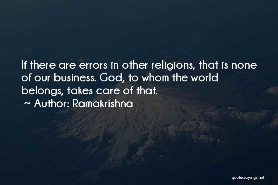 Ramakrishna Quotes: If There Are Errors In Other Religions, That Is None Of Our Business. God, To Whom The World Belongs, Takes