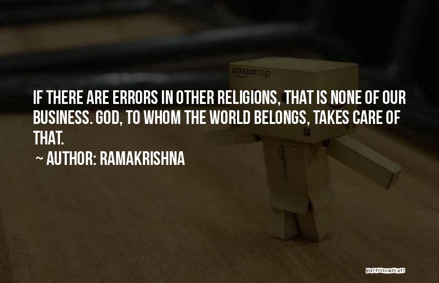 Ramakrishna Quotes: If There Are Errors In Other Religions, That Is None Of Our Business. God, To Whom The World Belongs, Takes