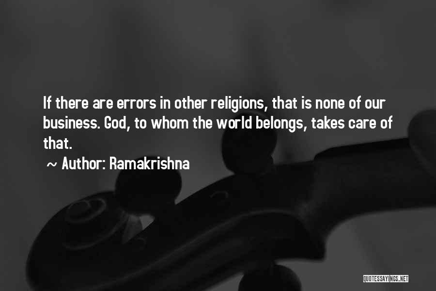 Ramakrishna Quotes: If There Are Errors In Other Religions, That Is None Of Our Business. God, To Whom The World Belongs, Takes