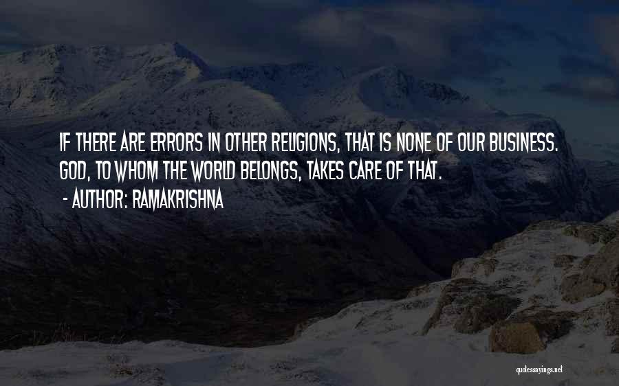 Ramakrishna Quotes: If There Are Errors In Other Religions, That Is None Of Our Business. God, To Whom The World Belongs, Takes