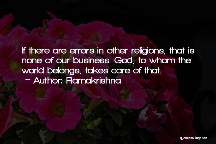 Ramakrishna Quotes: If There Are Errors In Other Religions, That Is None Of Our Business. God, To Whom The World Belongs, Takes