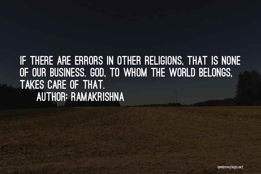 Ramakrishna Quotes: If There Are Errors In Other Religions, That Is None Of Our Business. God, To Whom The World Belongs, Takes