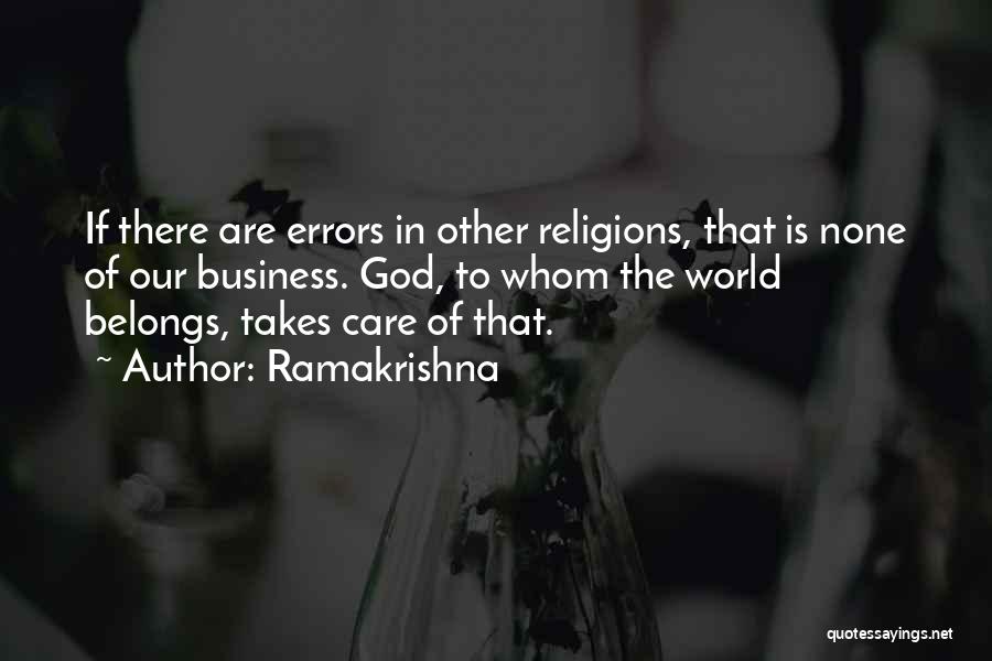 Ramakrishna Quotes: If There Are Errors In Other Religions, That Is None Of Our Business. God, To Whom The World Belongs, Takes