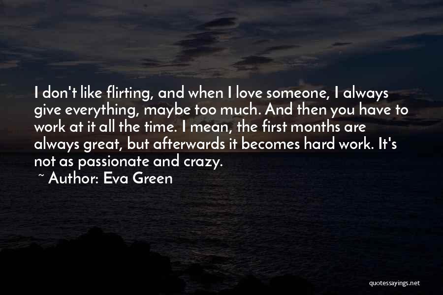 Eva Green Quotes: I Don't Like Flirting, And When I Love Someone, I Always Give Everything, Maybe Too Much. And Then You Have