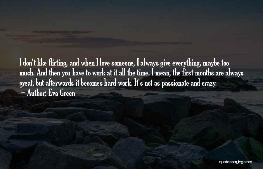 Eva Green Quotes: I Don't Like Flirting, And When I Love Someone, I Always Give Everything, Maybe Too Much. And Then You Have