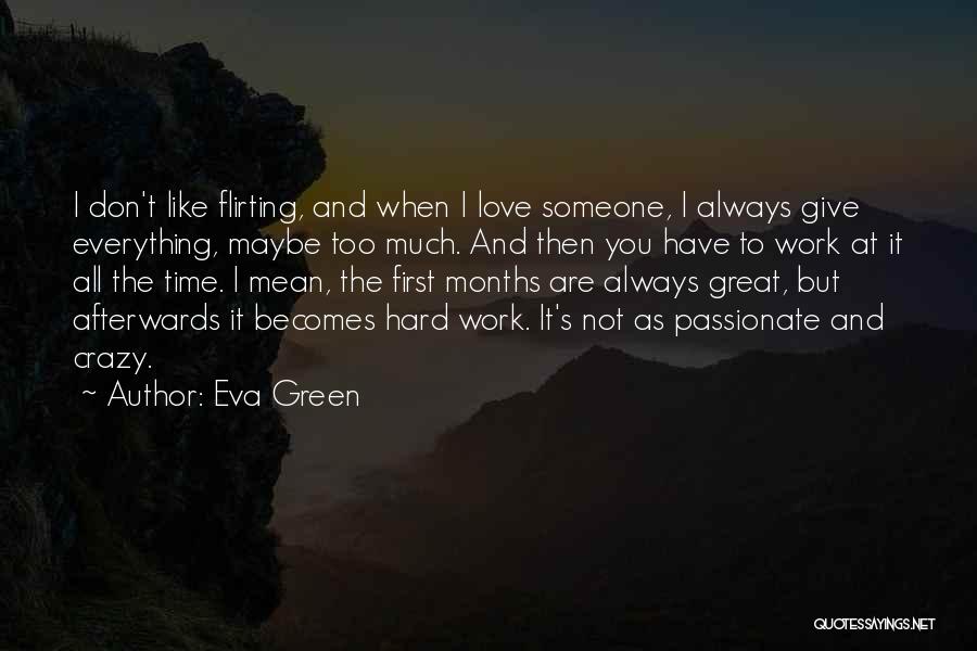 Eva Green Quotes: I Don't Like Flirting, And When I Love Someone, I Always Give Everything, Maybe Too Much. And Then You Have