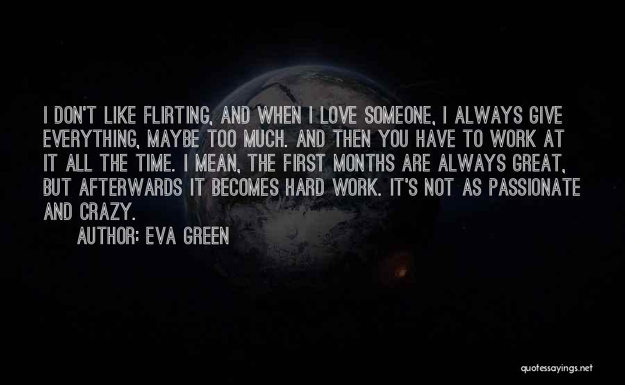 Eva Green Quotes: I Don't Like Flirting, And When I Love Someone, I Always Give Everything, Maybe Too Much. And Then You Have