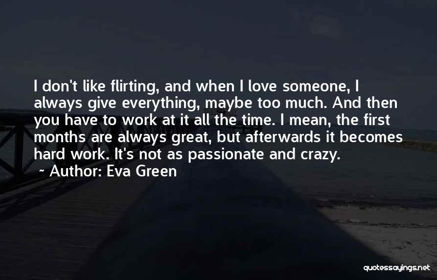 Eva Green Quotes: I Don't Like Flirting, And When I Love Someone, I Always Give Everything, Maybe Too Much. And Then You Have