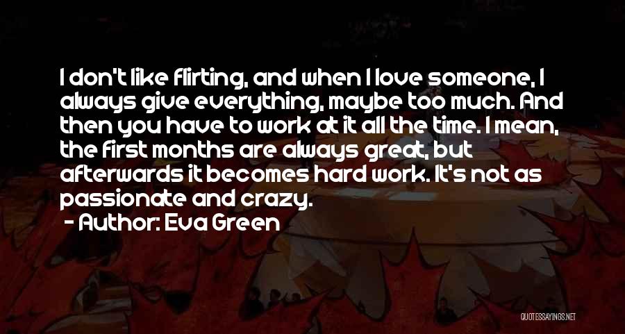 Eva Green Quotes: I Don't Like Flirting, And When I Love Someone, I Always Give Everything, Maybe Too Much. And Then You Have