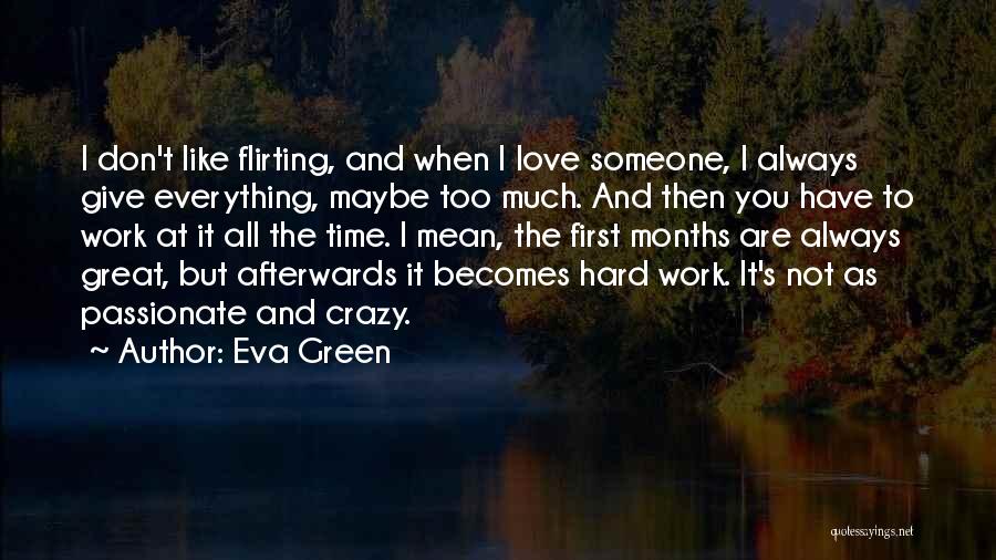 Eva Green Quotes: I Don't Like Flirting, And When I Love Someone, I Always Give Everything, Maybe Too Much. And Then You Have