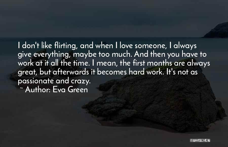 Eva Green Quotes: I Don't Like Flirting, And When I Love Someone, I Always Give Everything, Maybe Too Much. And Then You Have