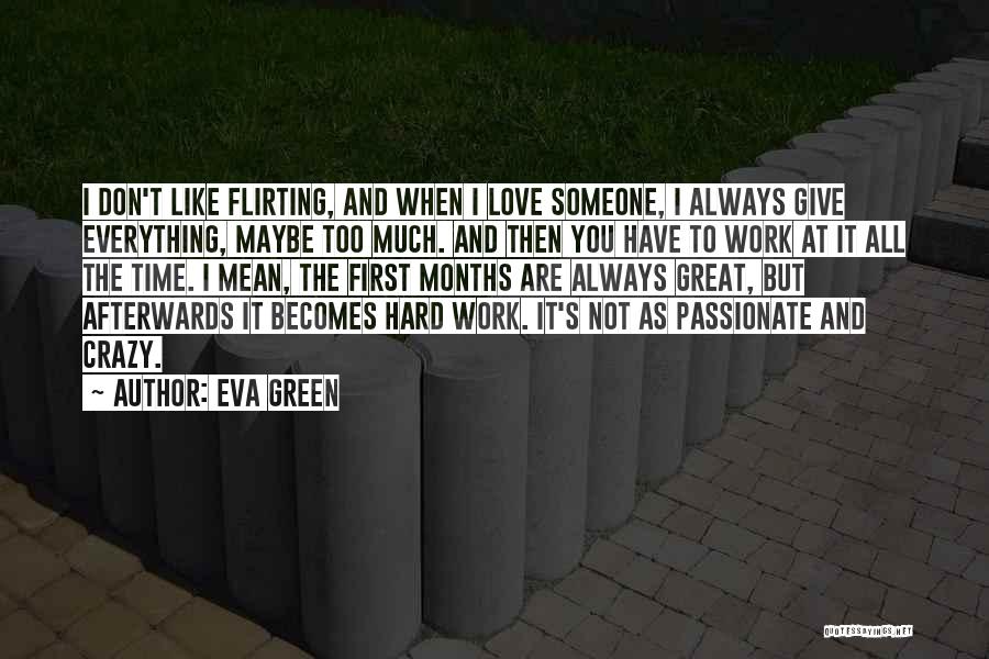 Eva Green Quotes: I Don't Like Flirting, And When I Love Someone, I Always Give Everything, Maybe Too Much. And Then You Have