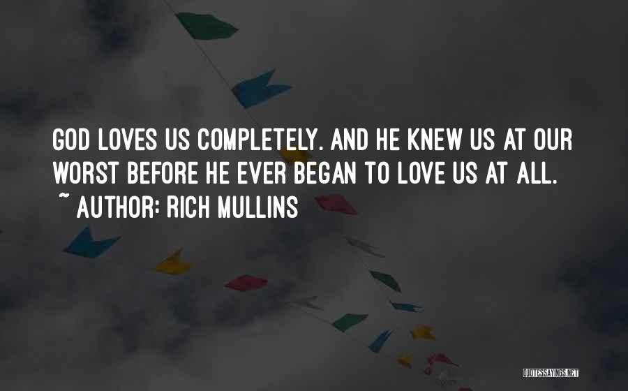 Rich Mullins Quotes: God Loves Us Completely. And He Knew Us At Our Worst Before He Ever Began To Love Us At All.