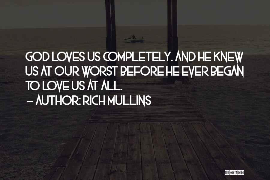 Rich Mullins Quotes: God Loves Us Completely. And He Knew Us At Our Worst Before He Ever Began To Love Us At All.