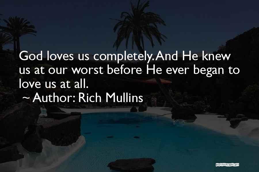 Rich Mullins Quotes: God Loves Us Completely. And He Knew Us At Our Worst Before He Ever Began To Love Us At All.