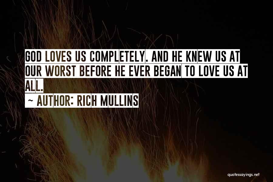 Rich Mullins Quotes: God Loves Us Completely. And He Knew Us At Our Worst Before He Ever Began To Love Us At All.