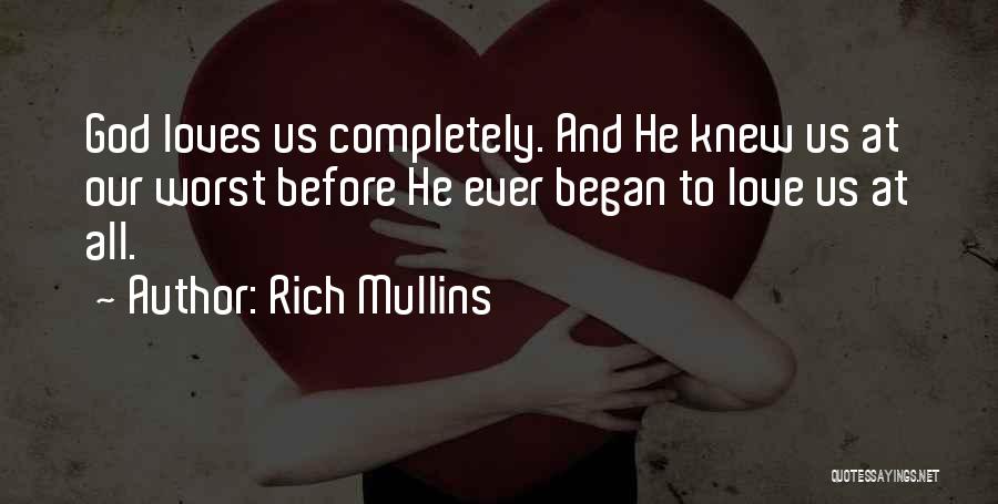 Rich Mullins Quotes: God Loves Us Completely. And He Knew Us At Our Worst Before He Ever Began To Love Us At All.
