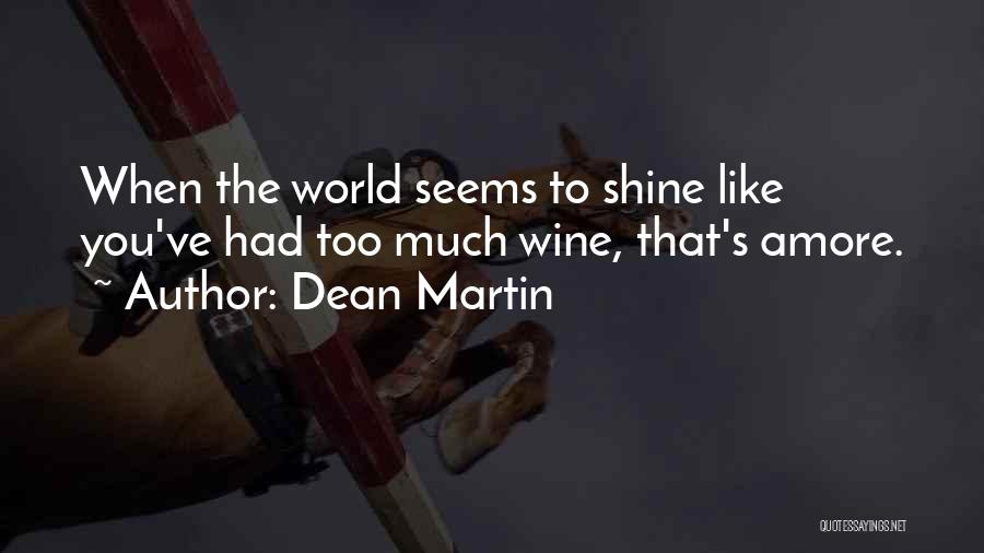 Dean Martin Quotes: When The World Seems To Shine Like You've Had Too Much Wine, That's Amore.