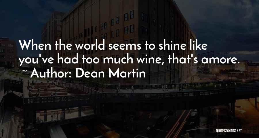 Dean Martin Quotes: When The World Seems To Shine Like You've Had Too Much Wine, That's Amore.