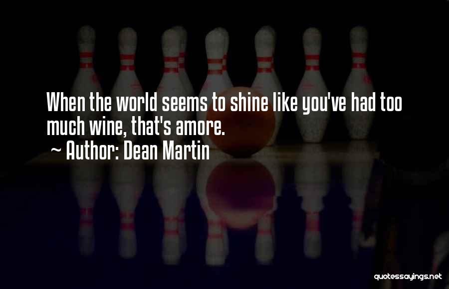Dean Martin Quotes: When The World Seems To Shine Like You've Had Too Much Wine, That's Amore.