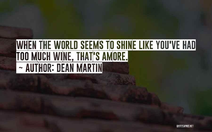Dean Martin Quotes: When The World Seems To Shine Like You've Had Too Much Wine, That's Amore.