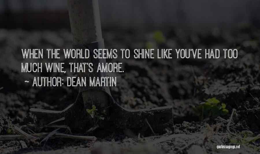 Dean Martin Quotes: When The World Seems To Shine Like You've Had Too Much Wine, That's Amore.