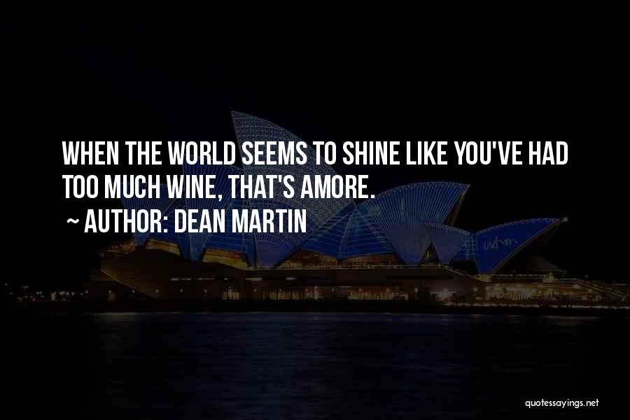 Dean Martin Quotes: When The World Seems To Shine Like You've Had Too Much Wine, That's Amore.