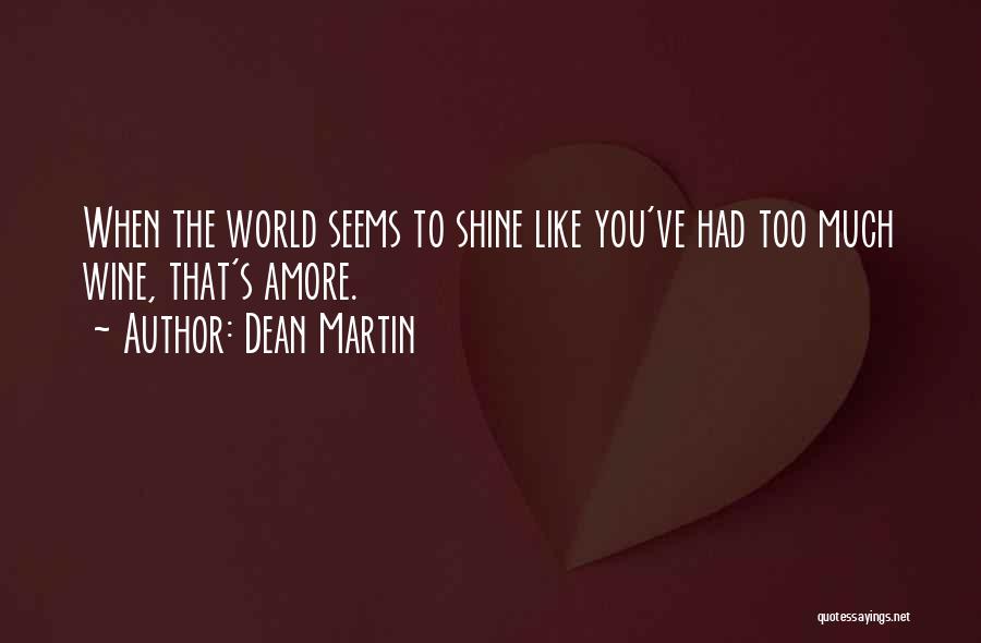 Dean Martin Quotes: When The World Seems To Shine Like You've Had Too Much Wine, That's Amore.