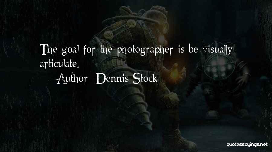 Dennis Stock Quotes: The Goal For The Photographer Is Be Visually Articulate.