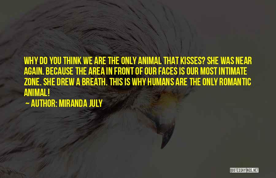 Miranda July Quotes: Why Do You Think We Are The Only Animal That Kisses? She Was Near Again. Because The Area In Front