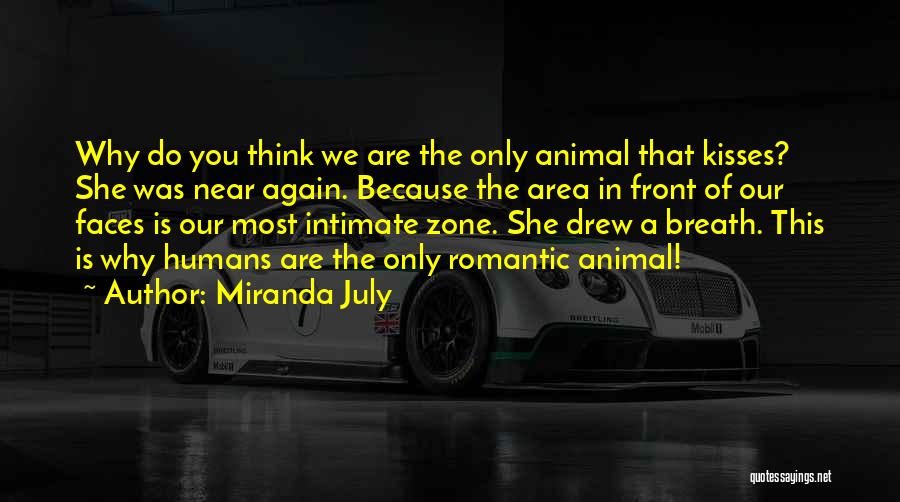 Miranda July Quotes: Why Do You Think We Are The Only Animal That Kisses? She Was Near Again. Because The Area In Front