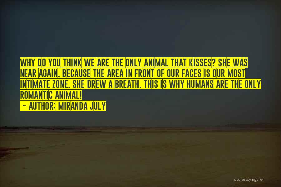 Miranda July Quotes: Why Do You Think We Are The Only Animal That Kisses? She Was Near Again. Because The Area In Front