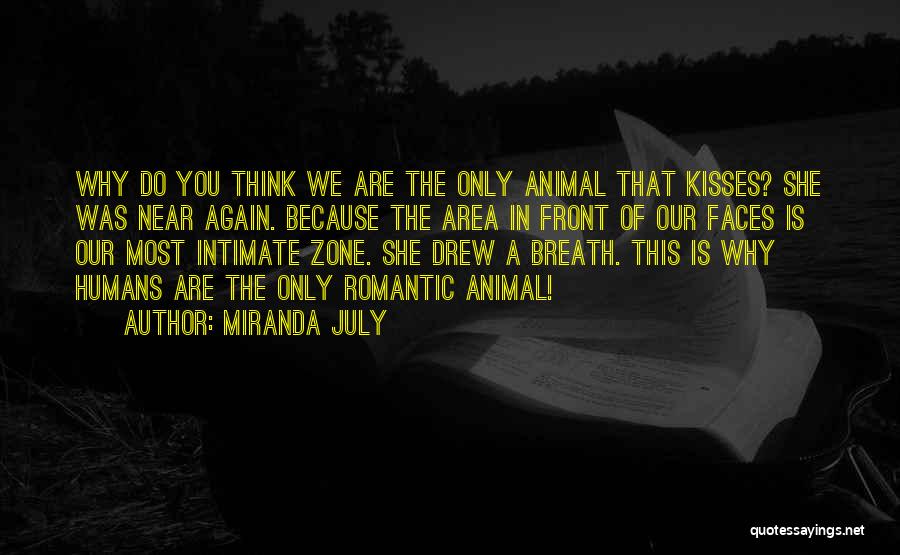 Miranda July Quotes: Why Do You Think We Are The Only Animal That Kisses? She Was Near Again. Because The Area In Front