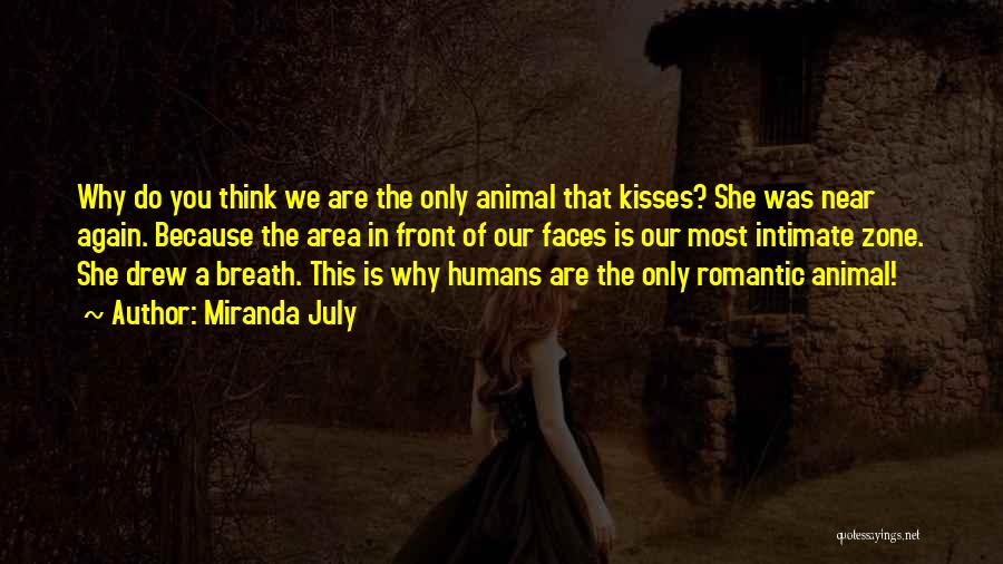 Miranda July Quotes: Why Do You Think We Are The Only Animal That Kisses? She Was Near Again. Because The Area In Front