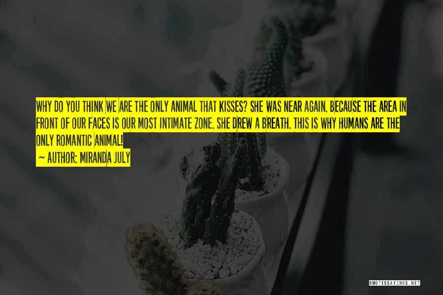 Miranda July Quotes: Why Do You Think We Are The Only Animal That Kisses? She Was Near Again. Because The Area In Front