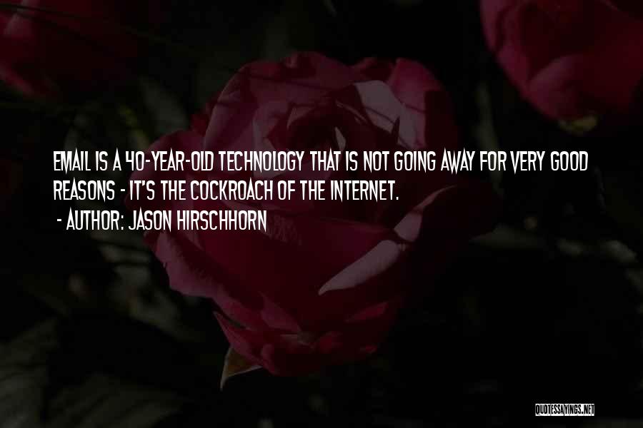 Jason Hirschhorn Quotes: Email Is A 40-year-old Technology That Is Not Going Away For Very Good Reasons - It's The Cockroach Of The