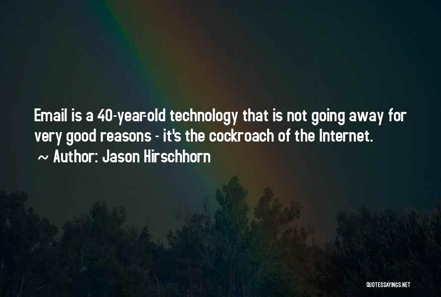 Jason Hirschhorn Quotes: Email Is A 40-year-old Technology That Is Not Going Away For Very Good Reasons - It's The Cockroach Of The