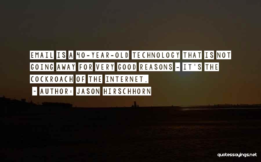 Jason Hirschhorn Quotes: Email Is A 40-year-old Technology That Is Not Going Away For Very Good Reasons - It's The Cockroach Of The