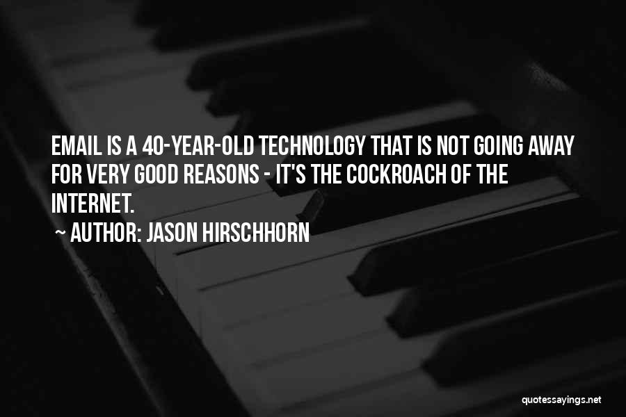 Jason Hirschhorn Quotes: Email Is A 40-year-old Technology That Is Not Going Away For Very Good Reasons - It's The Cockroach Of The