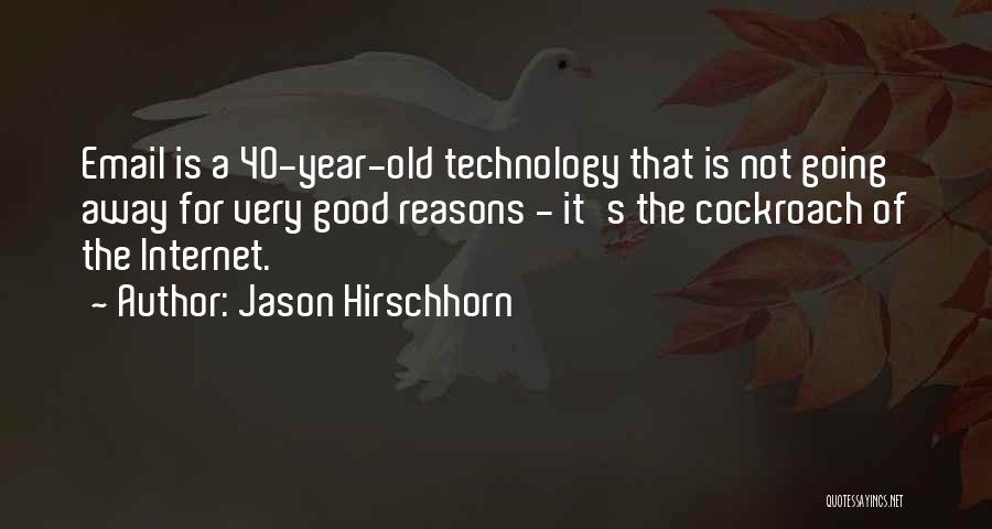 Jason Hirschhorn Quotes: Email Is A 40-year-old Technology That Is Not Going Away For Very Good Reasons - It's The Cockroach Of The