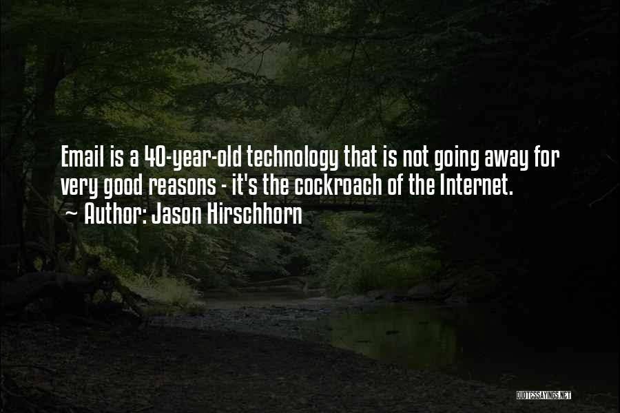 Jason Hirschhorn Quotes: Email Is A 40-year-old Technology That Is Not Going Away For Very Good Reasons - It's The Cockroach Of The