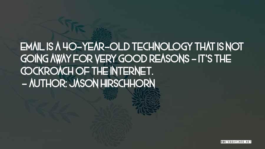 Jason Hirschhorn Quotes: Email Is A 40-year-old Technology That Is Not Going Away For Very Good Reasons - It's The Cockroach Of The