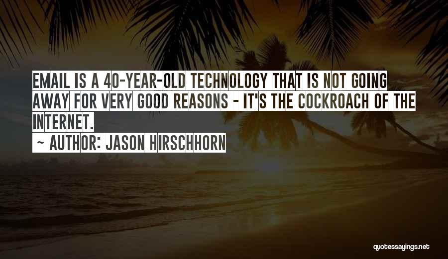 Jason Hirschhorn Quotes: Email Is A 40-year-old Technology That Is Not Going Away For Very Good Reasons - It's The Cockroach Of The