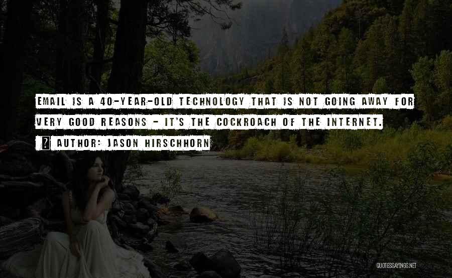 Jason Hirschhorn Quotes: Email Is A 40-year-old Technology That Is Not Going Away For Very Good Reasons - It's The Cockroach Of The