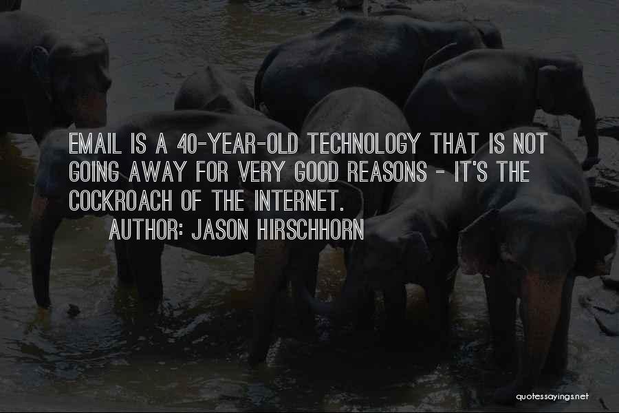 Jason Hirschhorn Quotes: Email Is A 40-year-old Technology That Is Not Going Away For Very Good Reasons - It's The Cockroach Of The